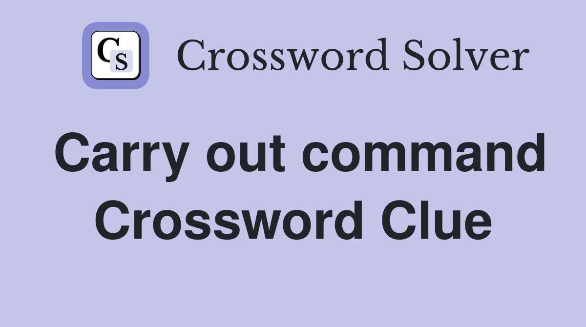 Carry out command Crossword Clue Answers Crossword Solver